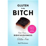 Gluten Is My Bitch Rants, Recipes, and Ridiculousness for the Gluten-Free