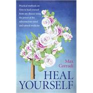 Heal Yourself Practical Methods On How to Heal Yourself From Any Disease Using the Power of the Subconscious Mind and Natural Medicine.
