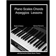 Piano Scales, Chords & Arpeggios Lessons with Elements of Basic Music Theory: Fun, Step-By-Step Guide for Beginner to Advanced Levels