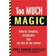 Too Much Magic Wishful Thinking, Technology, and the Fate of the Nation
