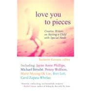 Love You to Pieces Creative Writers on Raising a Child with Special Needs