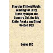 Plays by Clifford Odets : Waiting for Lefty, Clash by Night, the Country Girl, the Big Knife, Awake and Sing!, Golden Boy