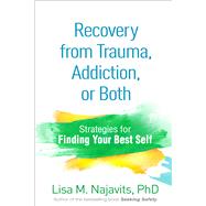 Recovery from Trauma, Addiction, or Both Strategies for Finding Your Best Self