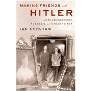 Making Friends with Hitler Lord Londonderry, the Nazis, and the Road to War