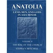 Anatolia Land, Men, and Gods in Asia Minor Volume II: The Rise of the Church