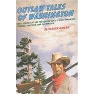 Outlaw Tales of Washington True Stories Of The Evergreen State's Most Infamous Crooks, Culprits, And Cutthroats