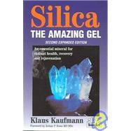 Silica: The Amazing Gel : An Essential Mineral for Radiant Health Recovery and Rejuvenation