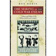 The Making of the Cold War Enemy: Culture and Politics in the Military-intellectual Complex