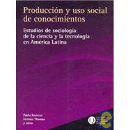 Produccion y USO Social de Conocimientos: Estudios de Sociologia de La Ciencia y La Tecnologia En America Latina