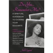 Do You… Remember Me? A Spiritual Guidebook to Evoking Your Soulmate Volume 1 A Soul Love Revival