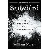 Snowbird (Large Print Edition) The Rise and Fall of a Drug Smuggler