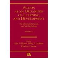 Action As An Organizer of Learning and Development: Volume 33 in the Minnesota Symposium on Child Psychology Series