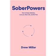 SoberPowers How to enjoy sobriety, live your best life, and be free