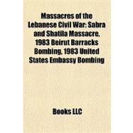 Massacres of the Lebanese Civil War : Sabra and Shatila Massacre, 1983 Beirut Barracks Bombing, 1983 United States Embassy Bombing