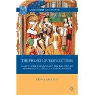 The French Queen's Letters Mary Tudor Brandon and the Politics of Marriage in Sixteenth-Century Europe