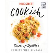 Milk Street: Cookish Throw It Together: Big Flavors. Simple Techniques. 200 Ways to Reinvent Dinner.