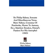 Sir Philip Sidney, Sonnets and Miscellaneous Verse; Mary Sidney, Countess of Pembroke, Hymn to Astraea, Etc.; Matthew Roydon, Friend's Passion for His Astrophel