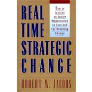 Real Time Strategic Change : How to Involve an Entire Organization in Fast and Far-Reaching Change
