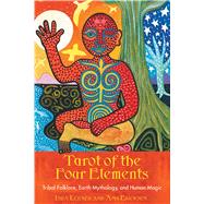 Tarot of the Four Elements : Tribal Folklore, Earth Mythology, and Human Magic