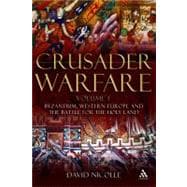 Crusader Warfare Volume I Byzantium, Western Europe and the Battle for the Holy Land