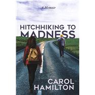 Hitchhiking to Madness A Memoir