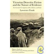 Victorian Detective Fiction and the Nature of Evidence The Scientific Investigations of Poe, Dickens, and Doyle