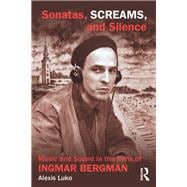 Sonatas, Screams, and Silence: Music and Sound in the Films of Ingmar Bergman