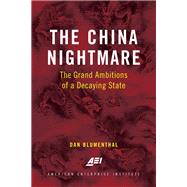 The China Nightmare The Grand Ambitions of a Decaying State