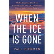 When the Ice Is Gone What a Greenland Ice Core Reveals About Earth's Tumultuous History and Perilous Future
