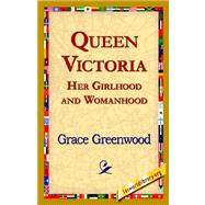Queen Victoria Her Girlhood and Womanhood