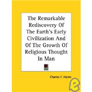 The Remarkable Rediscovery of the Earth's Early Civilization and of the Growth of Religious Thought in Man