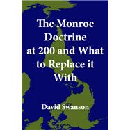 The Monroe Doctrine at 200 and What to Replace it With
