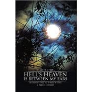 Hell’s Heaven Is Between My Ears: Or Heaven’s Hell Is Between My Ears