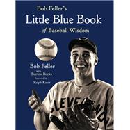 Bob Feller's Little Blue Book of Baseball Wisdom