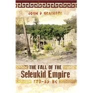 The Fall of the Seleukid Empire 187-75 Bc