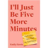 I'll Just Be Five More Minutes And Other Tales from My ADHD Brain