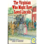 The Virginian Who Might Have Saved Lincoln
