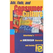 Ads, Fads, and Consumer Culture: Advertising's Impact on American Character and Culture