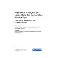 Predictive Analysis on Large Data for Actionable Knowledge: Emerging Research and Opportunities