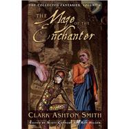 The Collected Fantasies of Clark Ashton Smith Volume 4: The Maze of the Enchanter