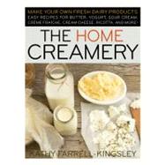 The Home Creamery Make Your Own Fresh Dairy Products; Easy Recipes for Butter, Yogurt, Sour Cream, Creme Fraiche, Cream Cheese, Ricotta, and More!