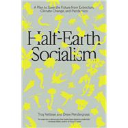 Half-Earth Socialism A Plan to Save the Future from Extinction, Climate Change and Pandemics