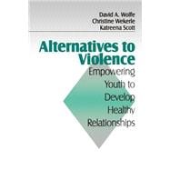 Alternatives to Violence : Empowering Youth to Develop Healthy Relationships
