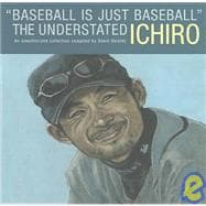 Baseball Is Just Baseball : The Understated Ichiro: An Unauthorized Collection