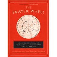 The Prayer Wheel A Daily Guide to Renewing Your Faith with a Rediscovered Spiritual Practice