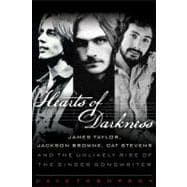 Hearts of Darkness : James Taylor, Jackson Browne, Cat Stevens, and the Unlikely Rise of the Singer-Songwriter