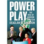 Power Play The Rise of Modern Sinn Fein