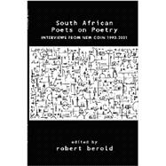 South African Poets on Poetry Interviews from New Coin 1992-2001