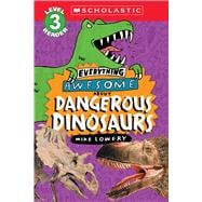 Everything Awesome About: Dangerous Dinosaurs (Scholastic Reader, Level 3)