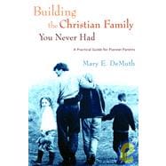 Building the Christian Family You Never Had A Practical Guide for Pioneer Parents